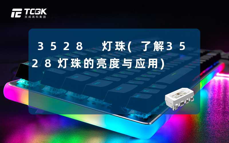 3528 灯珠(了解3528灯珠的亮度与应用)